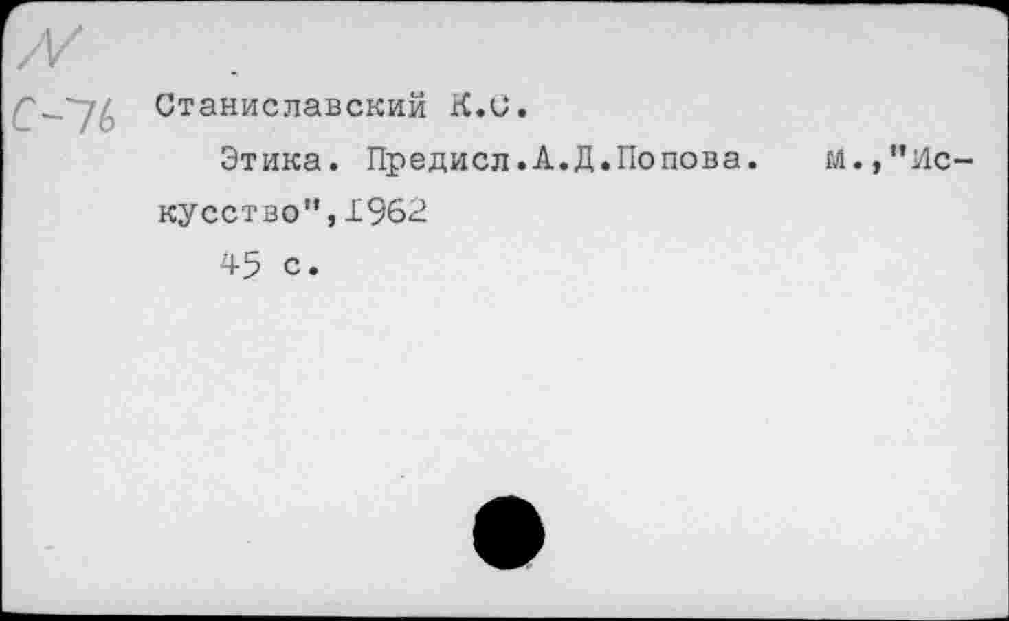 ﻿Станиславский К.С.
Этика. Предисл.А.Д.Попова, кусство",1962
45 с.
м.,"Ис-